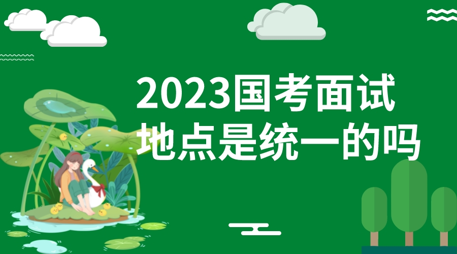 2023国家公务员考试面试地点是统一的吗?