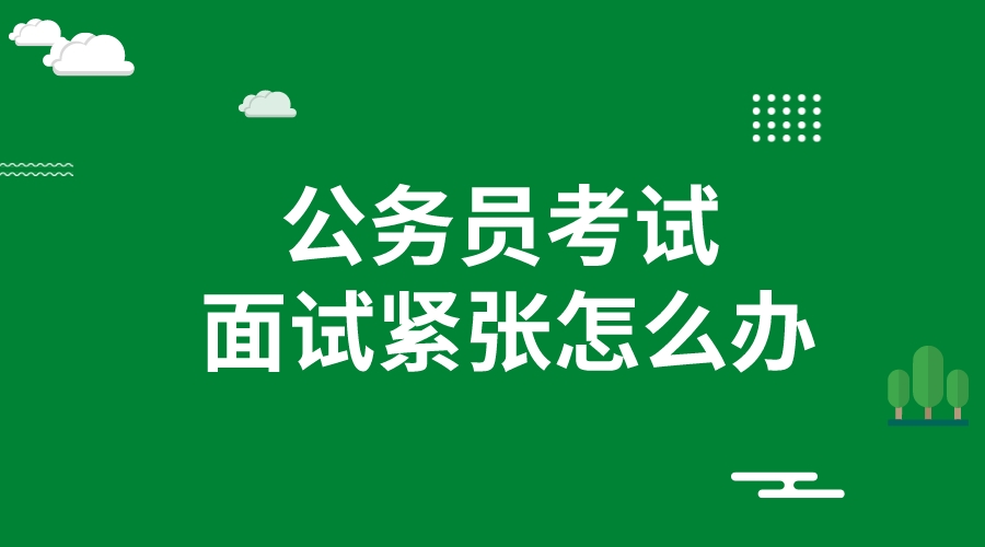 公务员考试面试紧张怎么办?