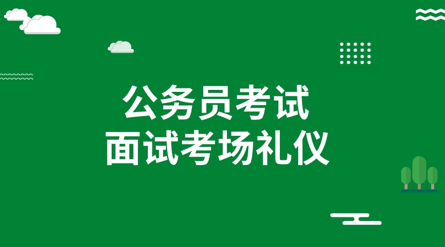 2023公务员考试面试考场礼仪技巧