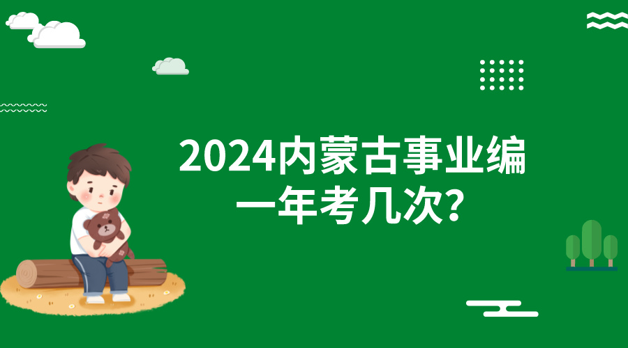 事业编联考一年考几次?2024内蒙古事业编考几次