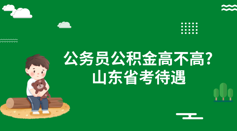 公务员公积金高不高?山东省考待遇