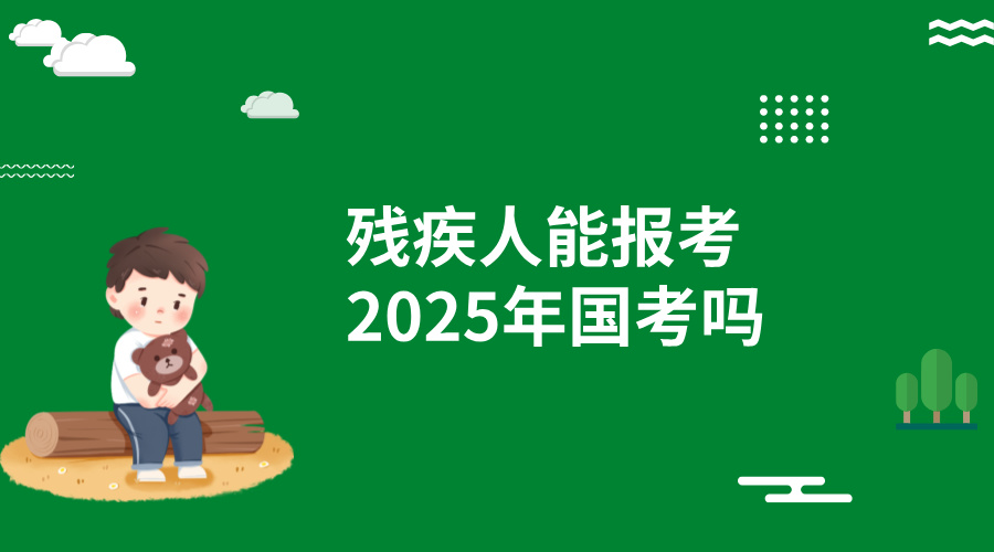 残疾人能报考2025年国家公务员考试吗