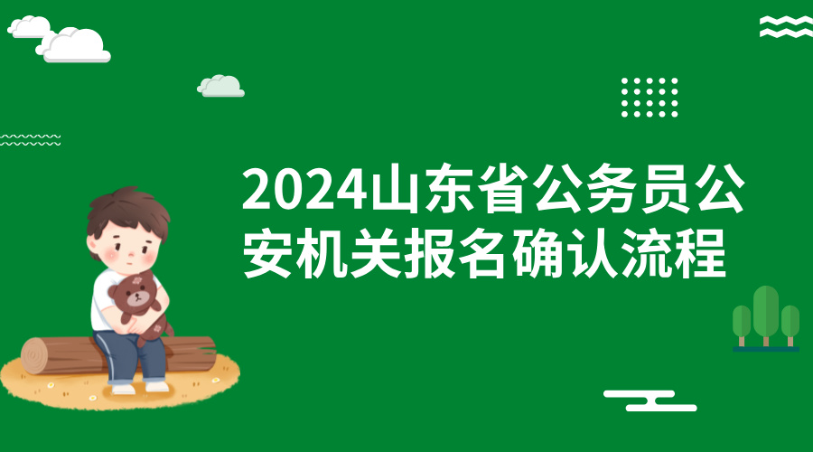 2024山东省公务员公安机关报名确认流程