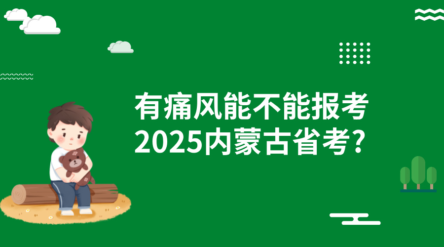 有痛风能不能报考2025内蒙古省考?