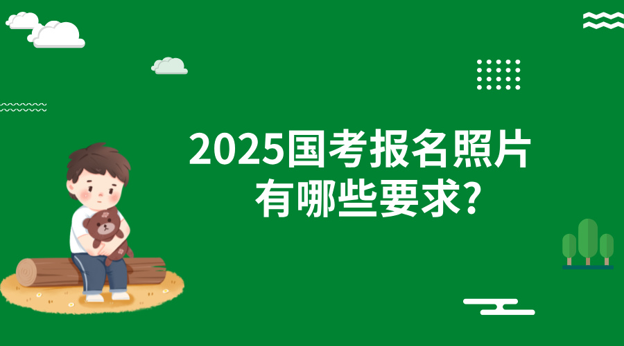 2025国考报名照片有哪些要求?