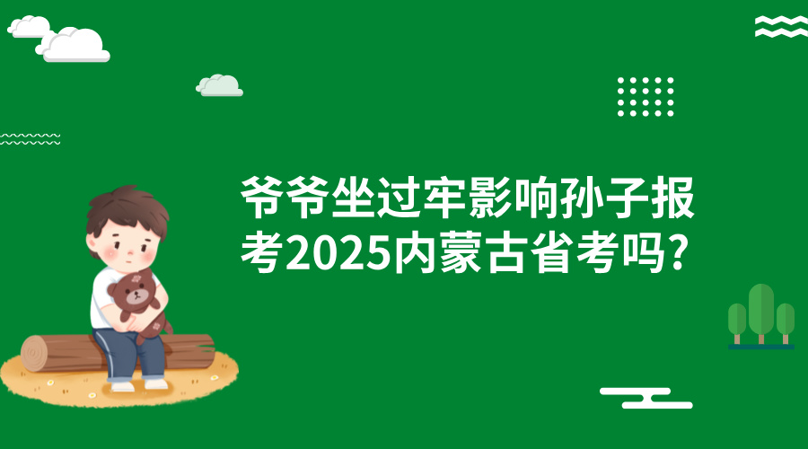 爷爷坐过牢影响孙子报考2025内蒙古公务员吗?