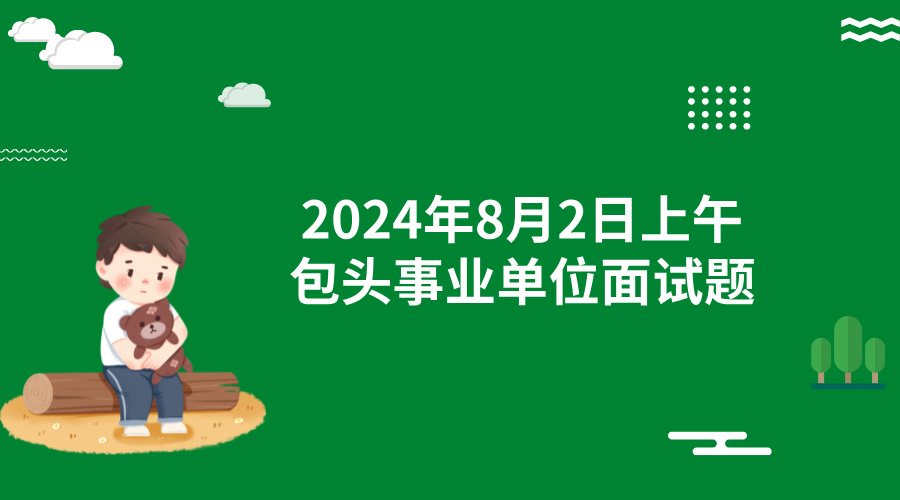 2024年8月2日上午包头事业单位面试题