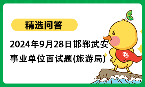 2024年9月28日邯郸市武安事业单位面试题(旅游局)