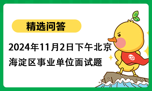 2024年11月2日下午北京市海淀区事业单位面试题