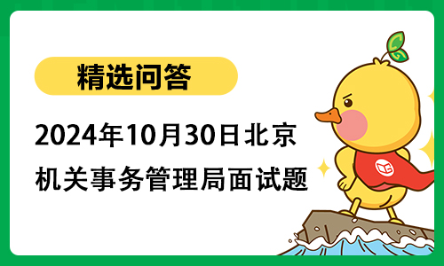 2024年10月30日北京市机关事务管理局面试题