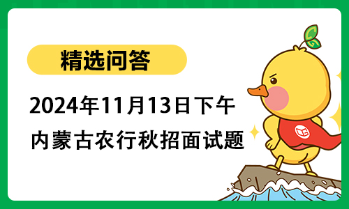 2024年11月13日下午内蒙古农行秋招面试题