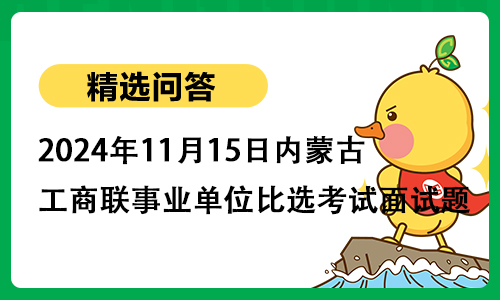 2024年11月15日内蒙古工商联事业单位比选考试面试题