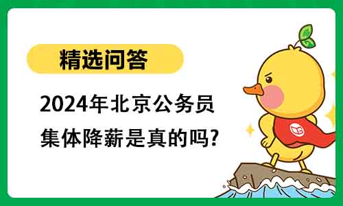 2024年北京公务员集体降薪是真的吗?