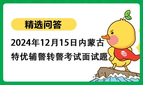 2024年12月15日内蒙古特优辅警转警考试面试题