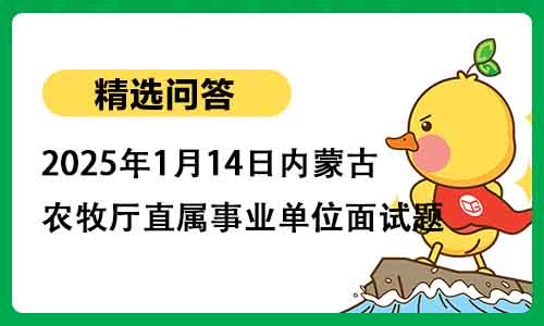 2025年1月14日内蒙古农牧厅直属事业单位面试题